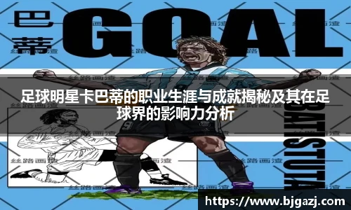 足球明星卡巴蒂的职业生涯与成就揭秘及其在足球界的影响力分析